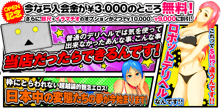 今なら入会金が3000円のところ無料！　普通のデリヘルでは気を使って出来なかったあんな事、こんな事　当店だったらできるんです！これってSM！？違うんです！！ロボットデリヘルなんです！