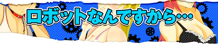 ロボットなんですから…